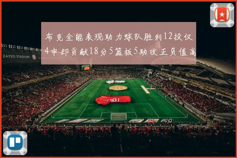 布克全能表现助力球队胜利12投仅4中却贡献18分5篮板5助攻正负值高达14