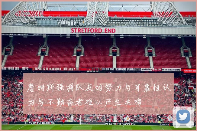 詹姆斯强调队友的努力与可靠性认为与不勤奋者难以产生共鸣