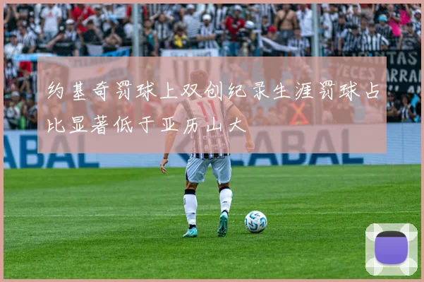 约基奇罚球上双创纪录生涯罚球占比显著低于亚历山大